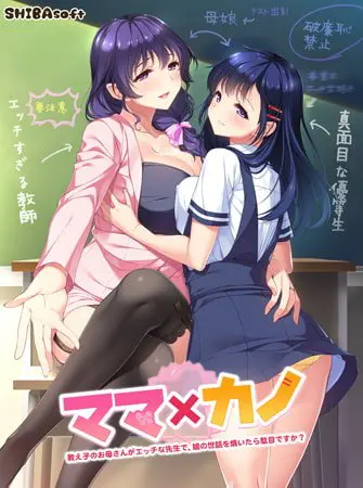 ママ×カノ ~教え子のお母さんがエッチな先生で、娘の世話を焼いたら駄目ですか?~ ママ×カノ ~教え子のお母さんがエッチな先生で、娘の世話を焼いたら駄目ですか?~